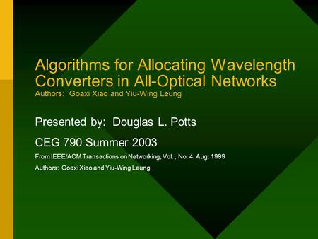 Algorithms for Allocating Wavelength Converters in All-Optical Networks Authors: Goaxi Xiao and Yiu-Wing Leung Presented by: Douglas L. Potts CEG 790 Summer.