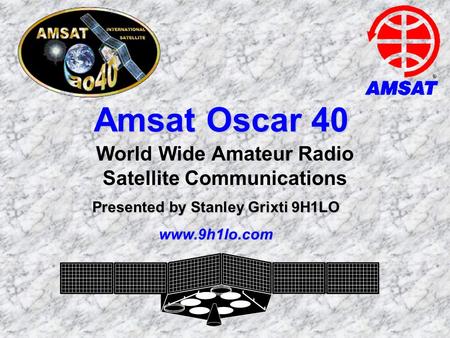 Amsat Oscar 40 World Wide Amateur Radio Satellite Communications Presented by Stanley Grixti 9H1LO www.9h1lo.com.