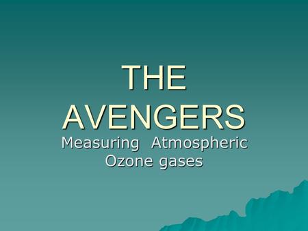 THE AVENGERS Measuring Atmospheric Ozone gases. General  The primary goal of the ITO sensor project is to measure the concentration of Ozone (O 3 ) as.