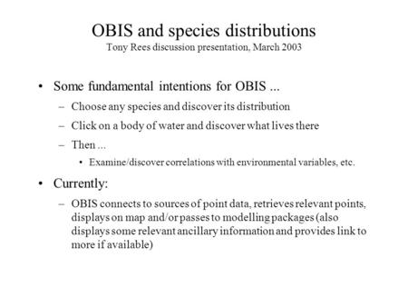 OBIS and species distributions Tony Rees discussion presentation, March 2003 Some fundamental intentions for OBIS... –Choose any species and discover its.