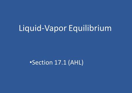 Liquid-Vapor Equilibrium Section 17.1 (AHL). Vaporization You have a container with a volatile liquid in the bottom Molecules of the liquid will escape.