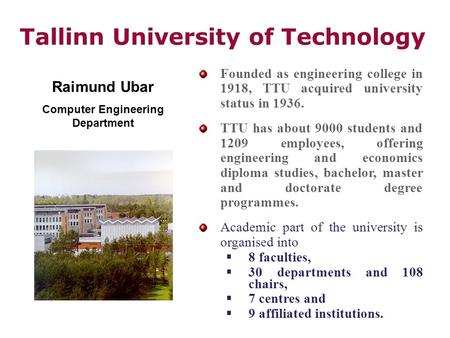 Tallinn University of Technology Founded as engineering college in 1918, TTU acquired university status in 1936. TTU has about 9000 students and 1209 employees,