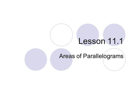 Lesson 11.1 Areas of Parallelograms. Objectives Find perimeters and areas of parallelograms. Determine whether points on a coordinate plane define a parallelogram.