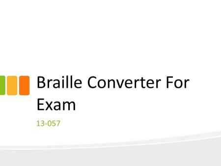 Braille Converter For Exam 13-057. Agenda 1.Introduction 2.Research Problem 3.Objectives 4.Methodology 5.Users & Benefits 6.Expected Outputs 7.References.