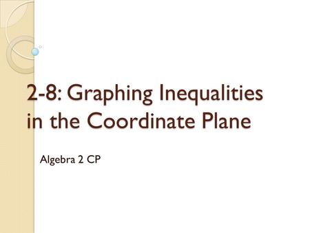 2-8: Graphing Inequalities in the Coordinate Plane Algebra 2 CP.