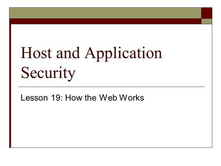 Host and Application Security Lesson 19: How the Web Works.