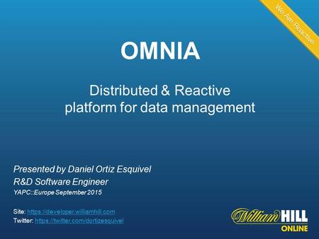 Presented by Daniel Ortiz Esquivel R&D Software Engineer YAPC::Europe September 2015 Site: https://developer.williamhill.comhttps://developer.williamhill.com.