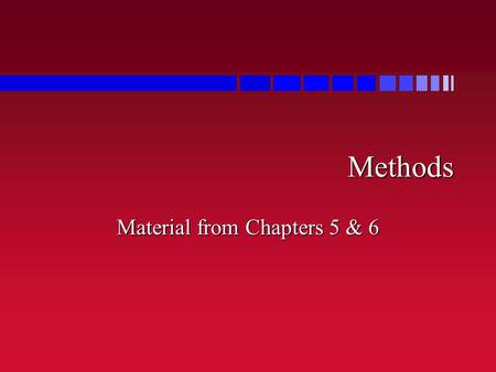 Methods Material from Chapters 5 & 6. Review of Chapters 5 to 7  Methods »(AKA subroutines, functions, procedures)  understand method calls  create.