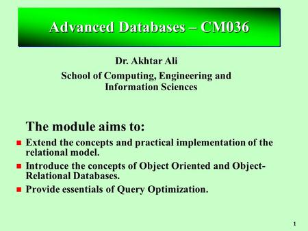 1 The module aims to: n Extend the concepts and practical implementation of the relational model. n Introduce the concepts of Object Oriented and Object-