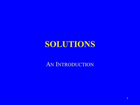 1 SOLUTIONS A N I NTRODUCTION. 2 Objectives 1. What are different ways of expressing the concentration of a solution? When is each used?