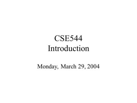 CSE544 Introduction Monday, March 29, 2004. Staff Instructor: Dan Suciu –CSE 662, –Office hours: Tuesday, 1-2pm. TA: Nilesh Dalvi.