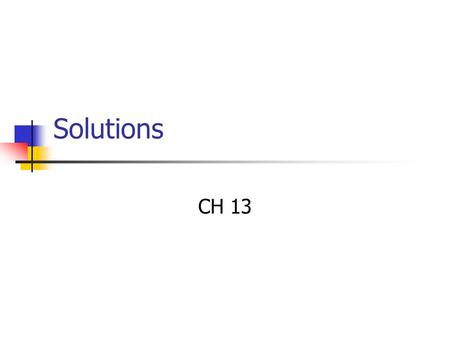 Solutions CH 13. Two Types of Mixtures Homogeneous Same throughout, looks pure EX: Air Heterogeneous Different throughout EX: Sand.