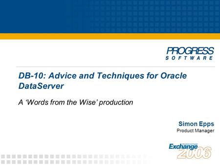 DB-10: Advice and Techniques for Oracle DataServer A ‘Words from the Wise’ production Simon Epps Product Manager.