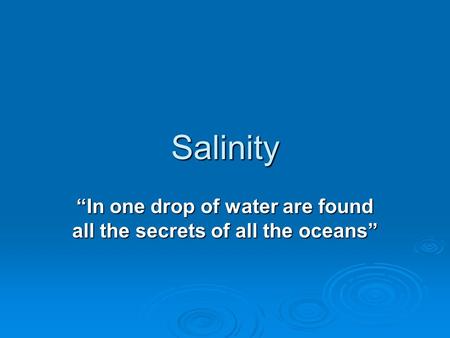 Salinity “In one drop of water are found all the secrets of all the oceans”