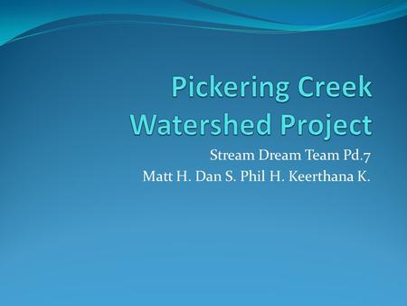 Stream Dream Team Pd.7 Matt H. Dan S. Phil H. Keerthana K.