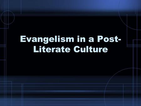 Evangelism in a Post- Literate Culture. Defining “Post-literate Culture” In the developing world illiteracy is a huge problem. –Up to 70% of the world’s.