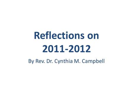 Reflections on 2011-2012 By Rev. Dr. Cynthia M. Campbell.