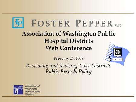 Association of Washington Public Hospital Districts Association of Washington Public Hospital Districts Web Conference February 21, 2008 Reviewing and.