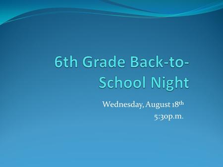 Wednesday, August 18 th 5:30p.m.. Curriculum Advanced Language Arts – Text: Prentice Hall Writing- narrative essay, persuasive essay, research, descriptive,