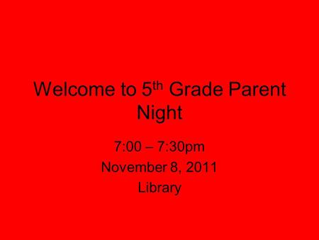 Welcome to 5 th Grade Parent Night 7:00 – 7:30pm November 8, 2011 Library.