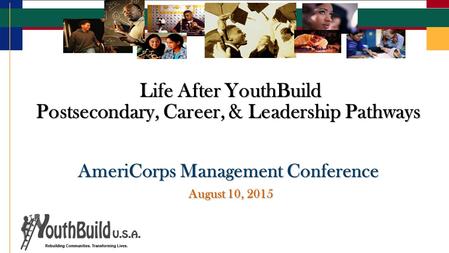 Life After YouthBuild Postsecondary, Career, & Leadership Pathways Life After YouthBuild Postsecondary, Career, & Leadership Pathways AmeriCorps Management.