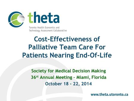 Cost-Effectiveness of Palliative Team Care For Patients Nearing End-Of-Life Society for Medical Decision Making 36 st Annual Meeting – Miami, Florida October.