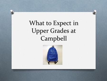 What to Expect in Upper Grades at Campbell. 3rd Grade Schedule O Specials in the morning (unlike K/1 where academics are front-loaded in the day) O Spanish.