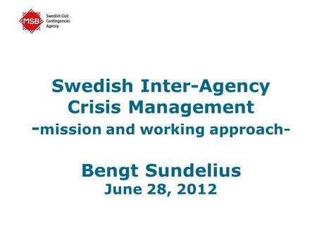 Swedish Inter-Agency Crisis Management - mission and working approach- Bengt Sundelius June 28, 2012.