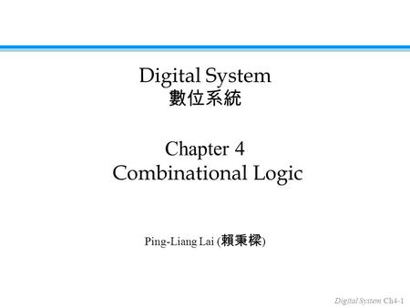 Digital System Ch4-1 Chapter 4 Combinational Logic Ping-Liang Lai ( 賴秉樑 ) Digital System 數位系統.