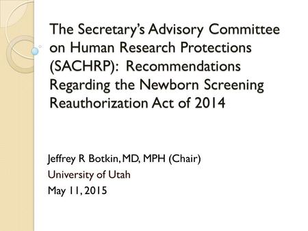 The Secretary’s Advisory Committee on Human Research Protections (SACHRP): Recommendations Regarding the Newborn Screening Reauthorization Act of 2014.