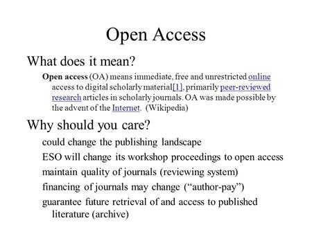 Open Access What does it mean? Open access (OA) means immediate, free and unrestricted online access to digital scholarly material[1], primarily peer-reviewed.