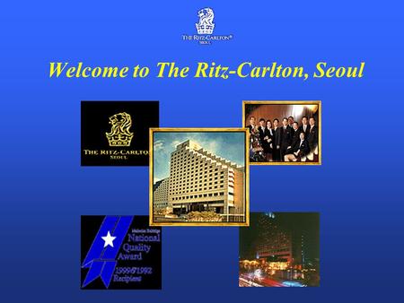 Welcome to The Ritz-Carlton, Seoul History of the Ritz-Carlton Company (1) 1850 Cesar Ritz( 설립자 ) 스위스에서 출생 1898 파리에 The Ritz 호텔 개관. 영국 런던의 The Carlton.