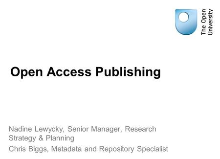 Open Access Publishing Nadine Lewycky, Senior Manager, Research Strategy & Planning Chris Biggs, Metadata and Repository Specialist.