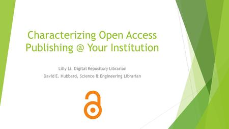 Characterizing Open Access Your Institution Lilly Li, Digital Repository Librarian David E. Hubbard, Science & Engineering Librarian.