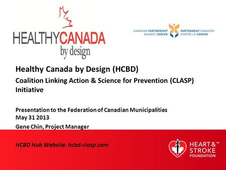 Healthy Canada by Design (HCBD) Coalition Linking Action & Science for Prevention (CLASP) Initiative Presentation to the Federation of Canadian Municipalities.