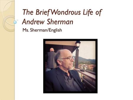 The Brief Wondrous Life of Andrew Sherman Ms. Sherman/English.