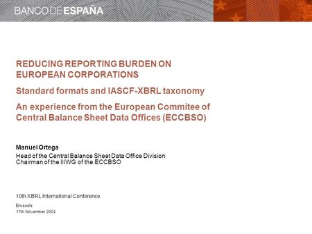 REDUCING REPORTING BURDEN ON EUROPEAN CORPORATIONS Standard formats and IASCF-XBRL taxonomy An experience from the European Commitee of Central Balance.