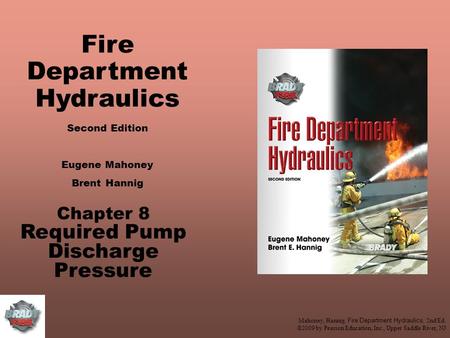 Mahoney, Hannig, Fire Department Hydraulics, 2nd Ed. ©2009 by Pearson Education, Inc., Upper Saddle River, NJ Fire Department Hydraulics Chapter 8 Required.