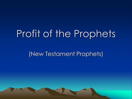 Profit of the Prophets (New Testament Prophets). Profit of the Prophets Who were the Prophets of old? Pouring of the Spirit New Testament Prophets Unusual.