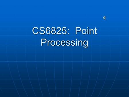 CS6825: Point Processing Contents – not complete What is point processing? What is point processing? Altering/TRANSFORMING the image at a pixel only.