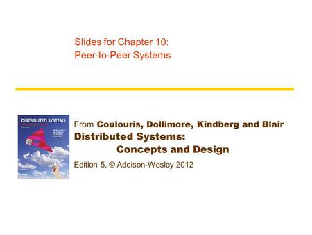 From Coulouris, Dollimore, Kindberg and Blair Distributed Systems: Concepts and Design Edition 5, © Addison-Wesley 2012 Slides for Chapter 10: Peer-to-Peer.