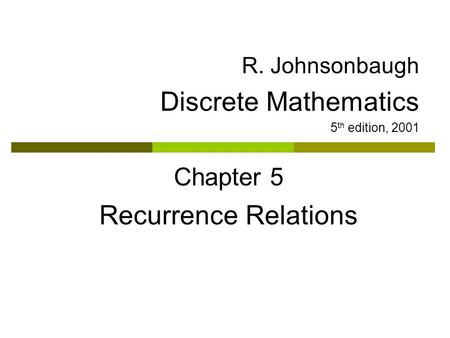 R. Johnsonbaugh Discrete Mathematics 5 th edition, 2001 Chapter 5 Recurrence Relations.