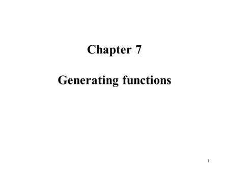 1 Chapter 7 Generating functions. 2 Summary Generating functions Recurrences and generating functions A geometry example Exponential generating functions.