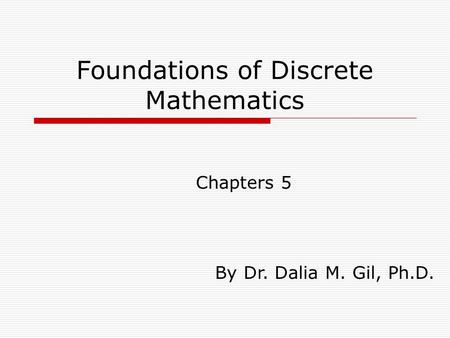 Foundations of Discrete Mathematics Chapters 5 By Dr. Dalia M. Gil, Ph.D.