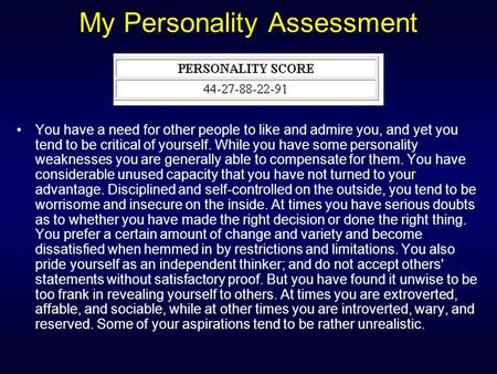 My Personality Assessment You have a need for other people to like and admire you, and yet you tend to be critical of yourself. While you have some personality.