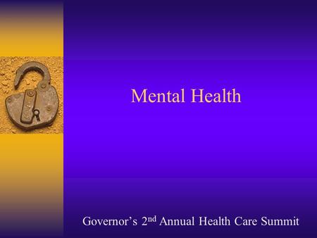 Governor’s 2 nd Annual Health Care Summit Mental Health.