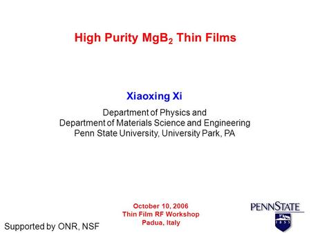 High Purity MgB 2 Thin Films October 10, 2006 Thin Film RF Workshop Padua, Italy Department of Physics and Department of Materials Science and Engineering.