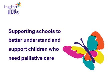 Supporting schools to better understand and support children who need palliative care.