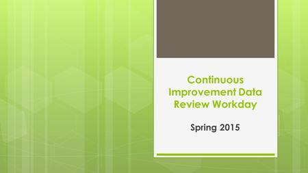 Continuous Improvement Data Review Workday Spring 2015.