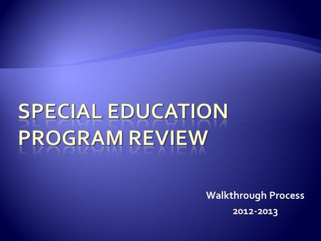 Walkthrough Process 2012-2013.  Office of Special Education has an accountability system  RV is continuing the Special Education Walkthrough process.